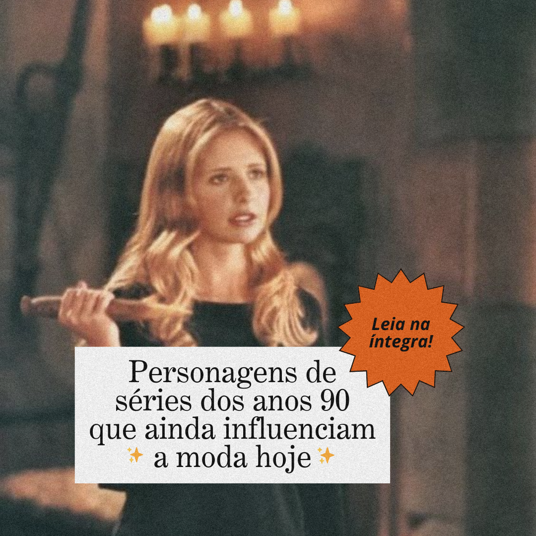 Personagens de séries dos anos 90 que ainda influenciam a moda hoje